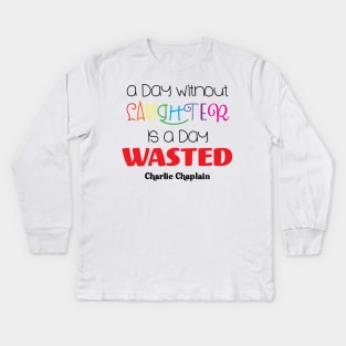 A Day Without Laughter is a Day Wasted Kids Long Sleeve T-Shirt